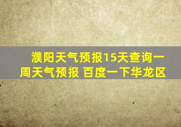 濮阳天气预报15天查询一周天气预报 百度一下华龙区